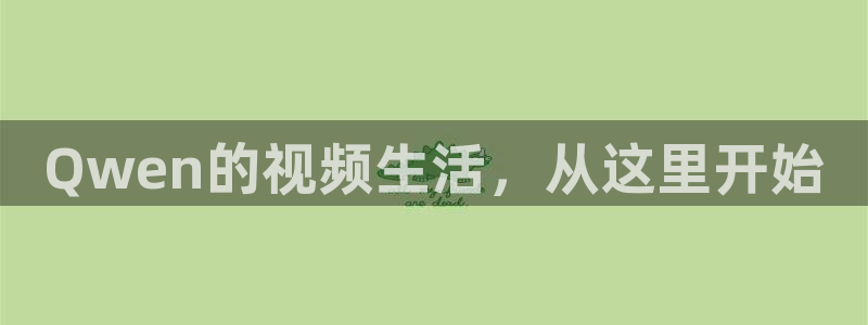 爱丫爱丫辣妹在线影院电视剧：Qwen的视频生活，从这里开始
