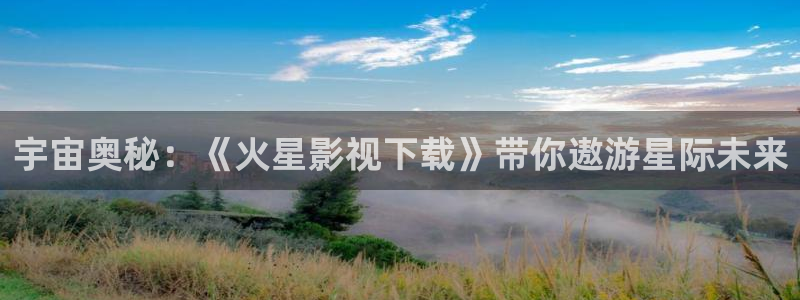 爱丫爱丫电视剧全集免费：宇宙奥秘：《火星影视下载》带你遨游星际未来